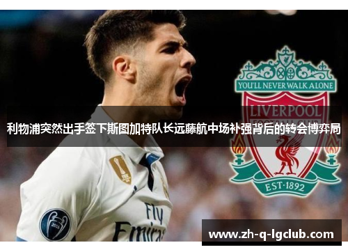 利物浦突然出手签下斯图加特队长远藤航中场补强背后的转会博弈局