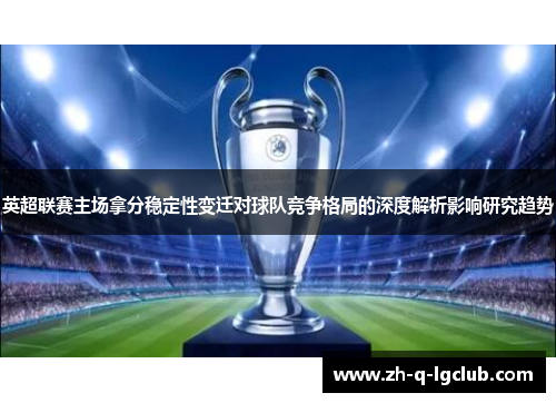 英超联赛主场拿分稳定性变迁对球队竞争格局的深度解析影响研究趋势