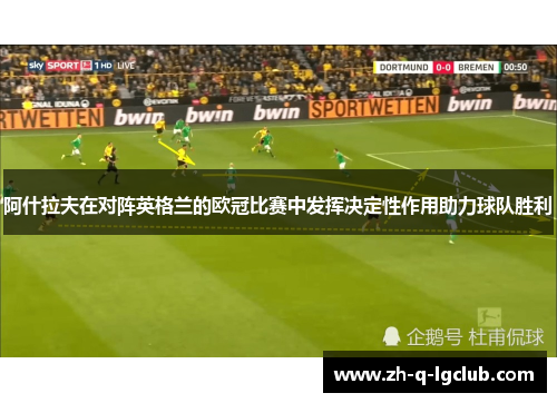 阿什拉夫在对阵英格兰的欧冠比赛中发挥决定性作用助力球队胜利