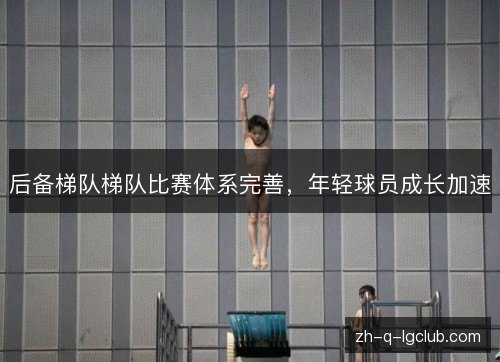 后备梯队梯队比赛体系完善，年轻球员成长加速